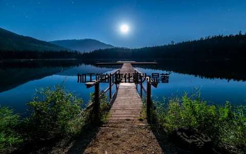 加工端的变化更为显著