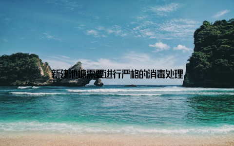 新建池塘需要进行严格的消毒处理