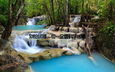 别怕试错, 但一定要科学试错