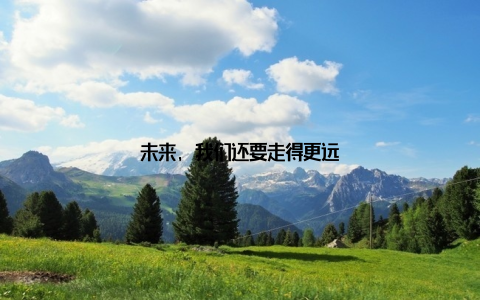 未来, 我们还要走得更远