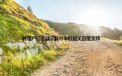 养殖户应主动了解并争取相关政策支持