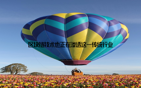 区块链技术也正在渗透这一传统行业