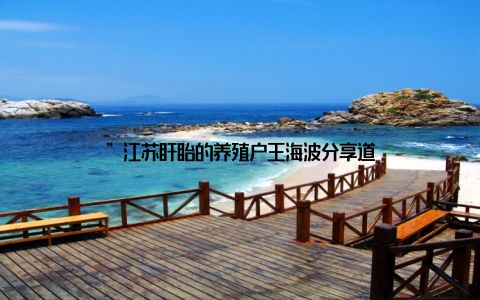 ”江苏盱眙的养殖户王海波分享道