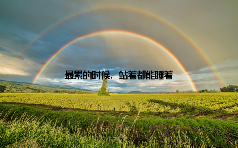 最累的时候, 站着都能睡着