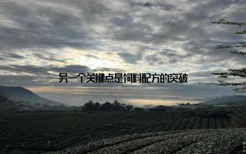 另一个关键点是饲料配方的突破